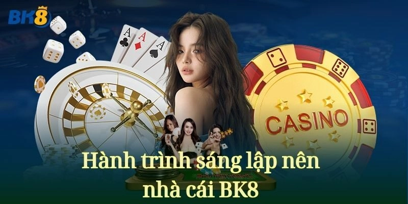 Hành trình sáng lập nên nhà cái BK8