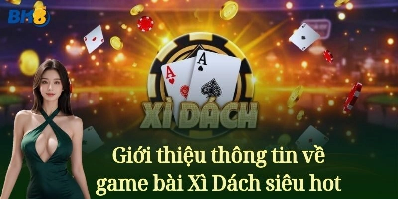 Giới thiệu thông tin về game bài Xì Dách siêu hot