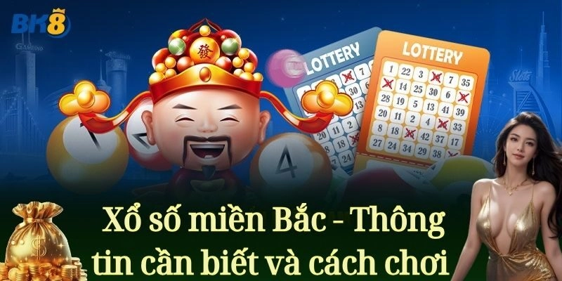 Xổ số miền Bắc - Thông tin cần biết và cách chơi 