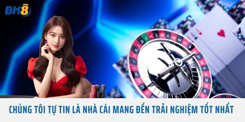 Chúng tôi tự tin là nhà cái mang đến trải nghiệm tốt nhất