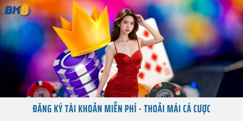 Đăng ký tài khoản miễn phí - thoải mái cá cược