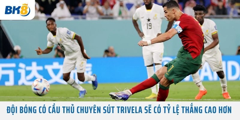 Đội bóng có cầu thủ chuyên sút trivela sẽ có tỷ lệ thắng cao hơn 