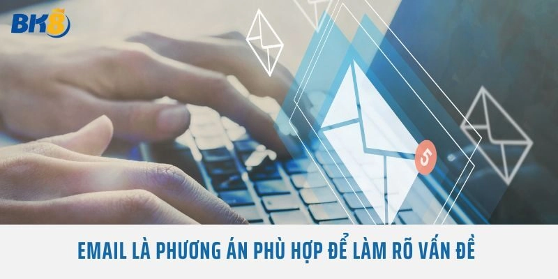 Email là phương án phù hợp để làm rõ vấn đề