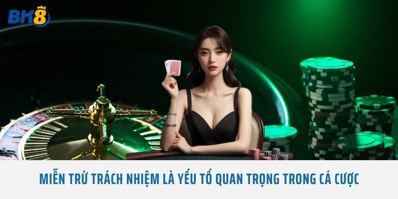 Miễn trừ trách nhiệm là yếu tố quan trọng trong cá cược