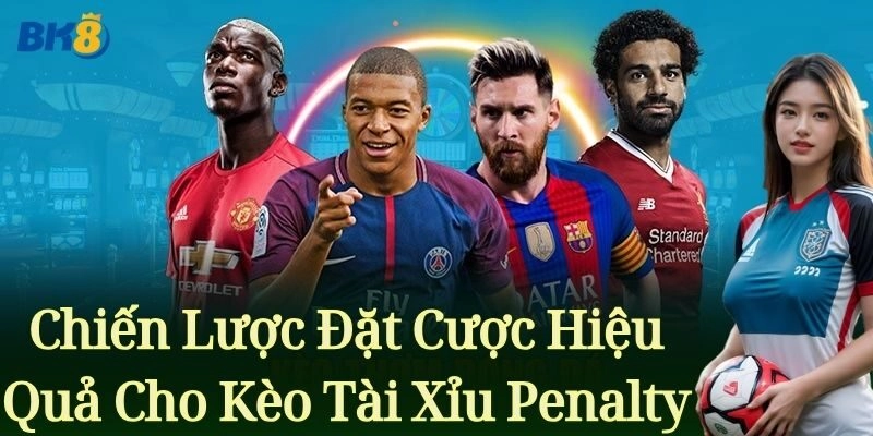 Chiến lược đặt cược hiệu quả cho Kèo Tài Xỉu Penalty