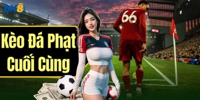 Tìm hiểu về Kèo Đá Phạt Cuối Cùng