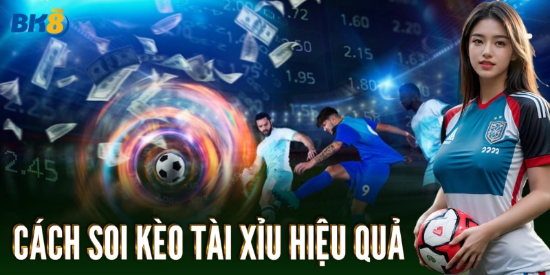 Cách Soi Kèo Tài Xỉu hiệu quả