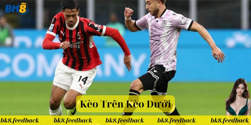 Kèo Trên Kèo Dưới có gì hấp dẫn