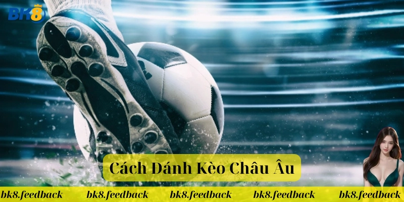 Mẹo hay trong Cách Đánh Kèo Châu Âu