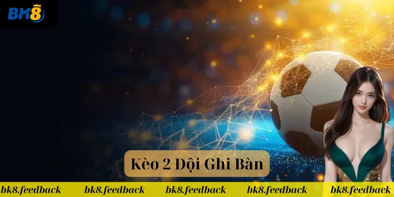 Kèo 2 Đội Ghi Bàn hoạt động như thế nào?