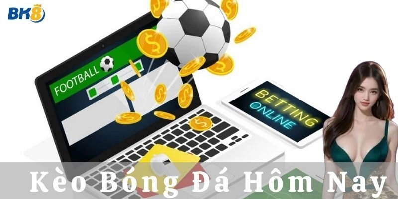 Phân tích kèo bóng đá hôm nay - Những cách chơi hiệu quả