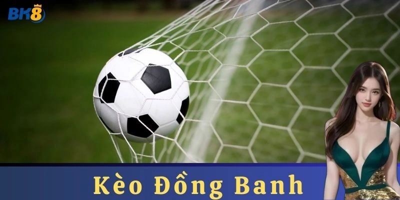 Kèo Đồng Banh là gì? Hướng dẫn chơi chi tiết tại BK8