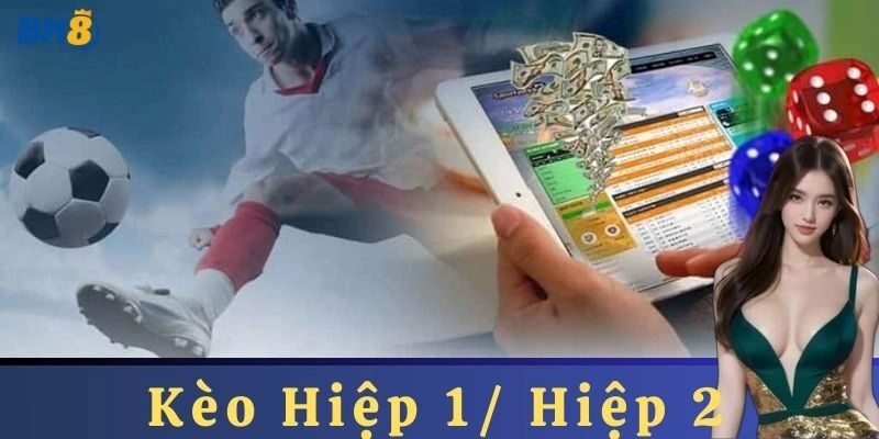 Giới thiệu Kèo Hiệp 1/ Hiệp 2