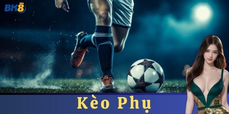 Ví dụ cụ thể cách đánh Kèo Phụ hiệu quả