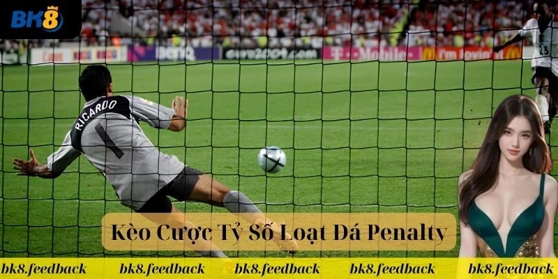 Đa dạng các loại kèo cược tỷ số loạt đá penalty người mới cần biết