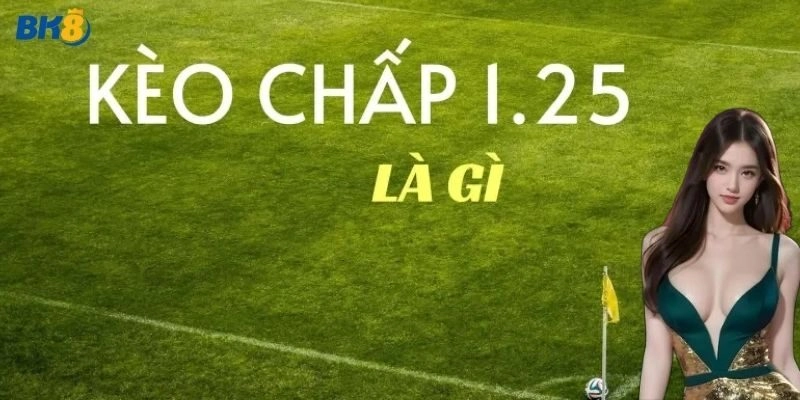 Giới thiệu về kèo chấp 1.25 siêu hot