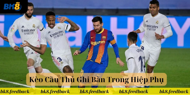 Kèo cầu thủ ghi bàn trong hiệp phụ là gì?