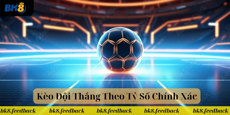 Kèo Đội Thắng Theo Tỷ Số Chính Xác là gì?