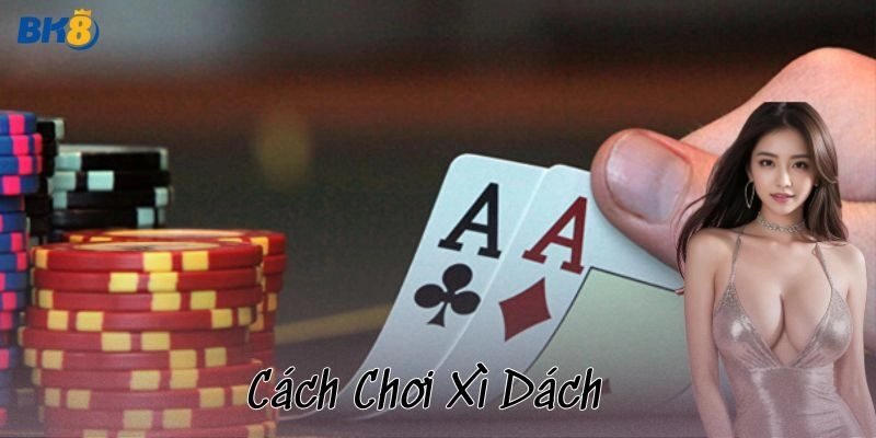 Chiến thuật nên thử về cách chơi xì dách