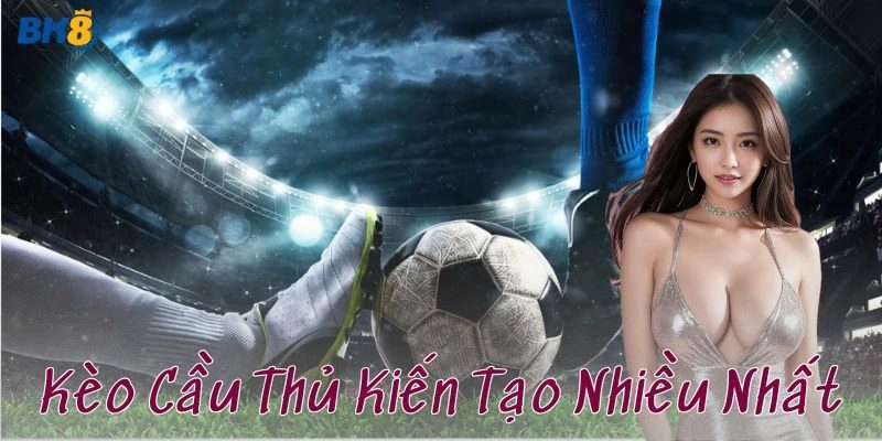 Kèo cầu thủ kiến tạo nhiều nhất là gì?