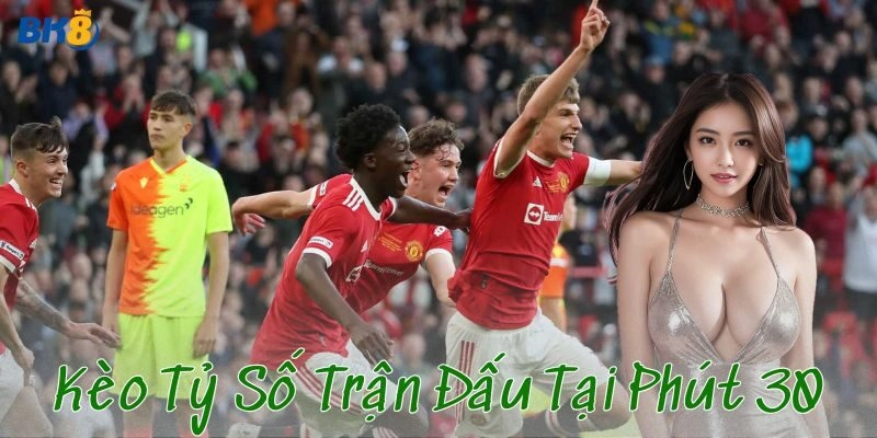 Ưu điểm của kèo tỷ số trận đấu tại phút 30