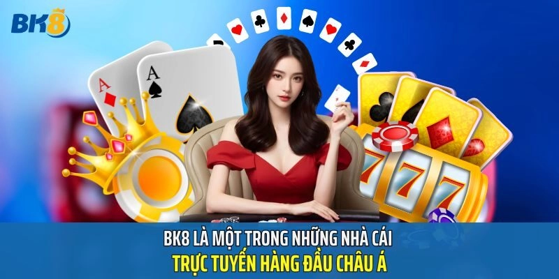 BK8 là một trong những nhà cái trực tuyến hàng đầu châu Á