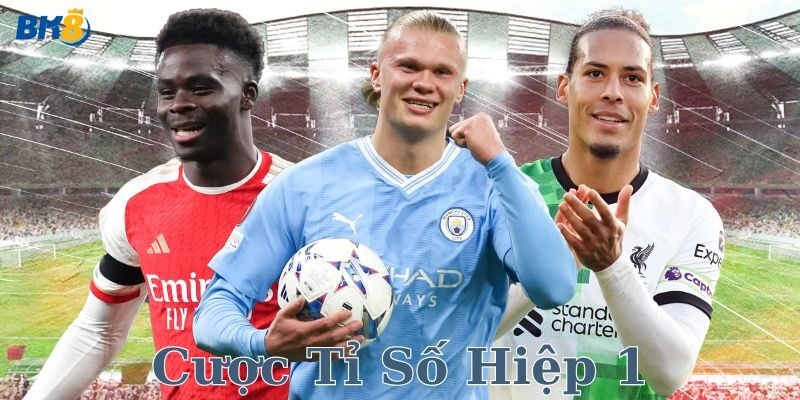 Hướng dẫn chi tiết cách chơi cược tỉ số hiệp 1 cùng ví dụ thực tế