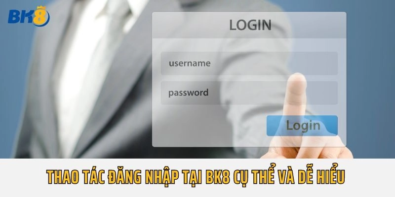 Thao tác đăng nhập tại BK8 cụ thể và dễ hiểu