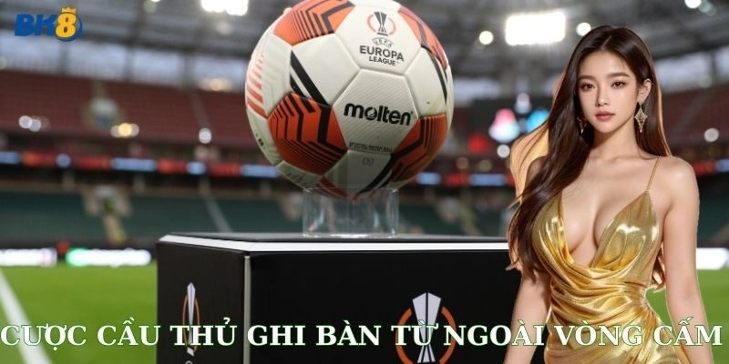 Cược cầu thủ ghi bàn từ ngoài vòng cấm siêu hấp dẫn