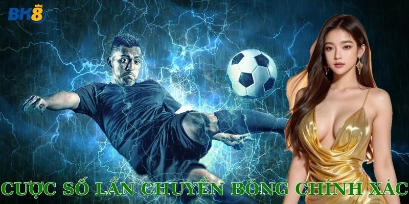 Cược số lần chuyền bóng chính xác – Kèo dữ liệu đỉnh cao