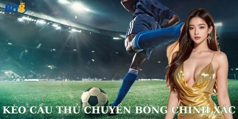 Kèo cầu thủ chuyền bóng chính xác: Cược đỉnh cao