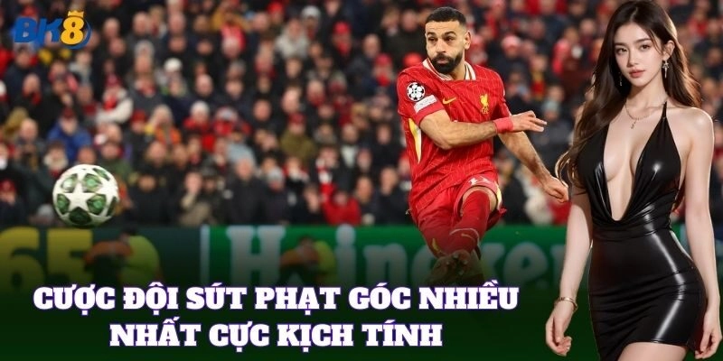 Cược Đội Sút Phạt Góc Nhiều Nhất cực kịch tính