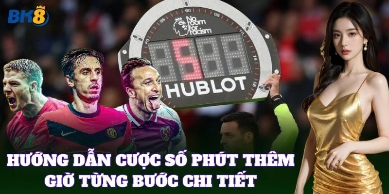 Hướng dẫn Cược Số Phút Thêm Giờ từng bước chi tiết