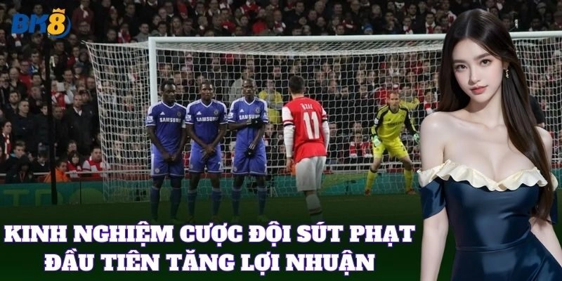 Cược Đội Sút Phạt Đầu Tiên BK8 – Bí Kíp Chuẩn Từ Cao Thủ