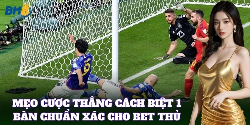 Mẹo cược thắng cách biệt 1 bàn chuẩn xác cho bet thủ