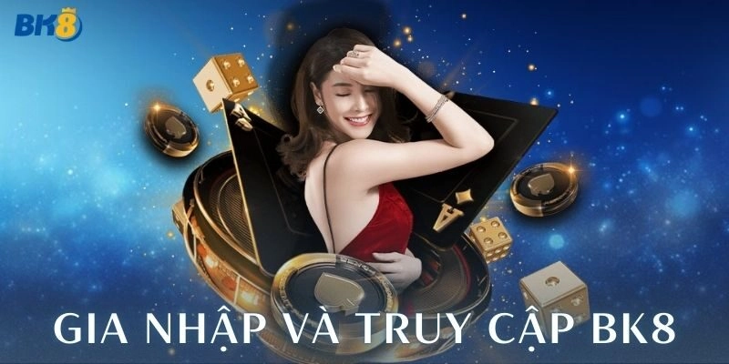 Cách gia nhập và truy cập BK8 nhanh chóng