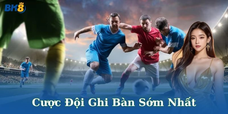 Cách chơi và chiến lược hiệu quả cho cược đội ghi bàn sớm nhất