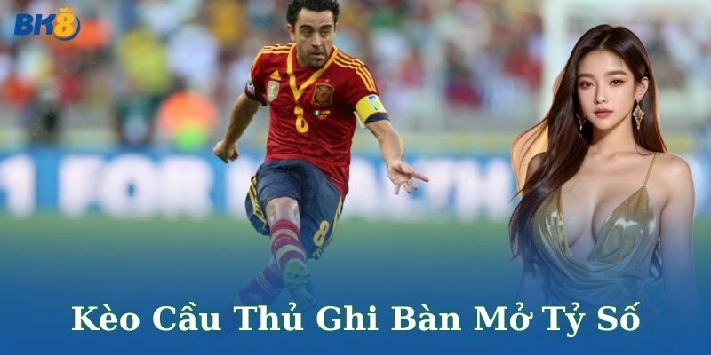 Kèo cầu thủ ghi bàn mở tỷ số là gì?