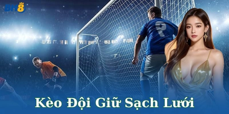 Kèo đội giữ sạch lưới là gì?